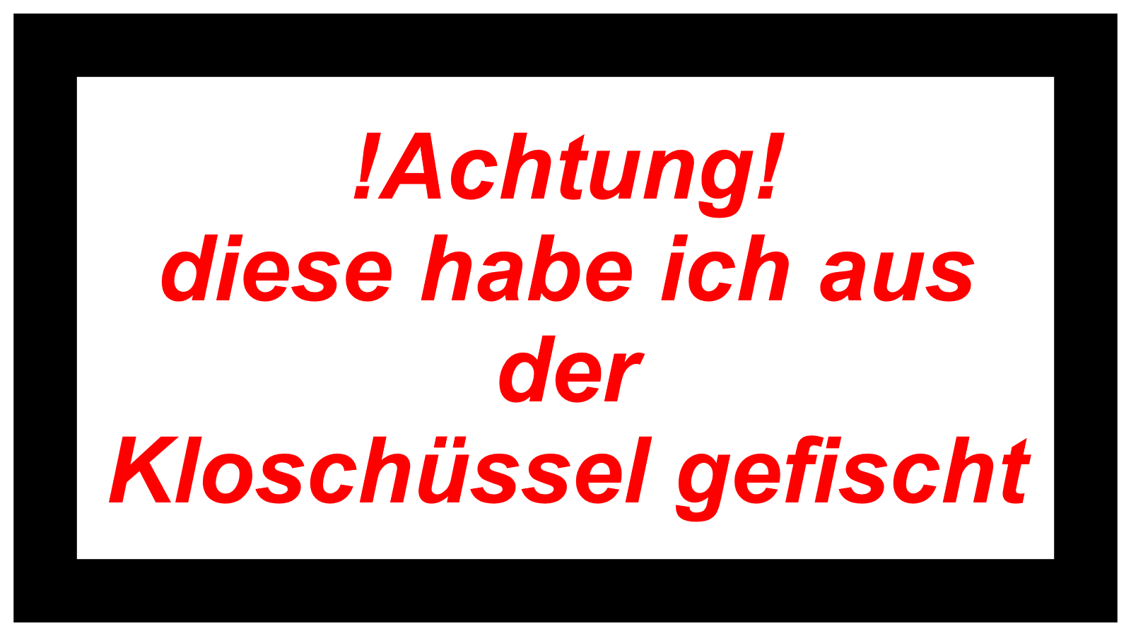 !Achtung! diese habe ich aus der Kloschüssel gefischt