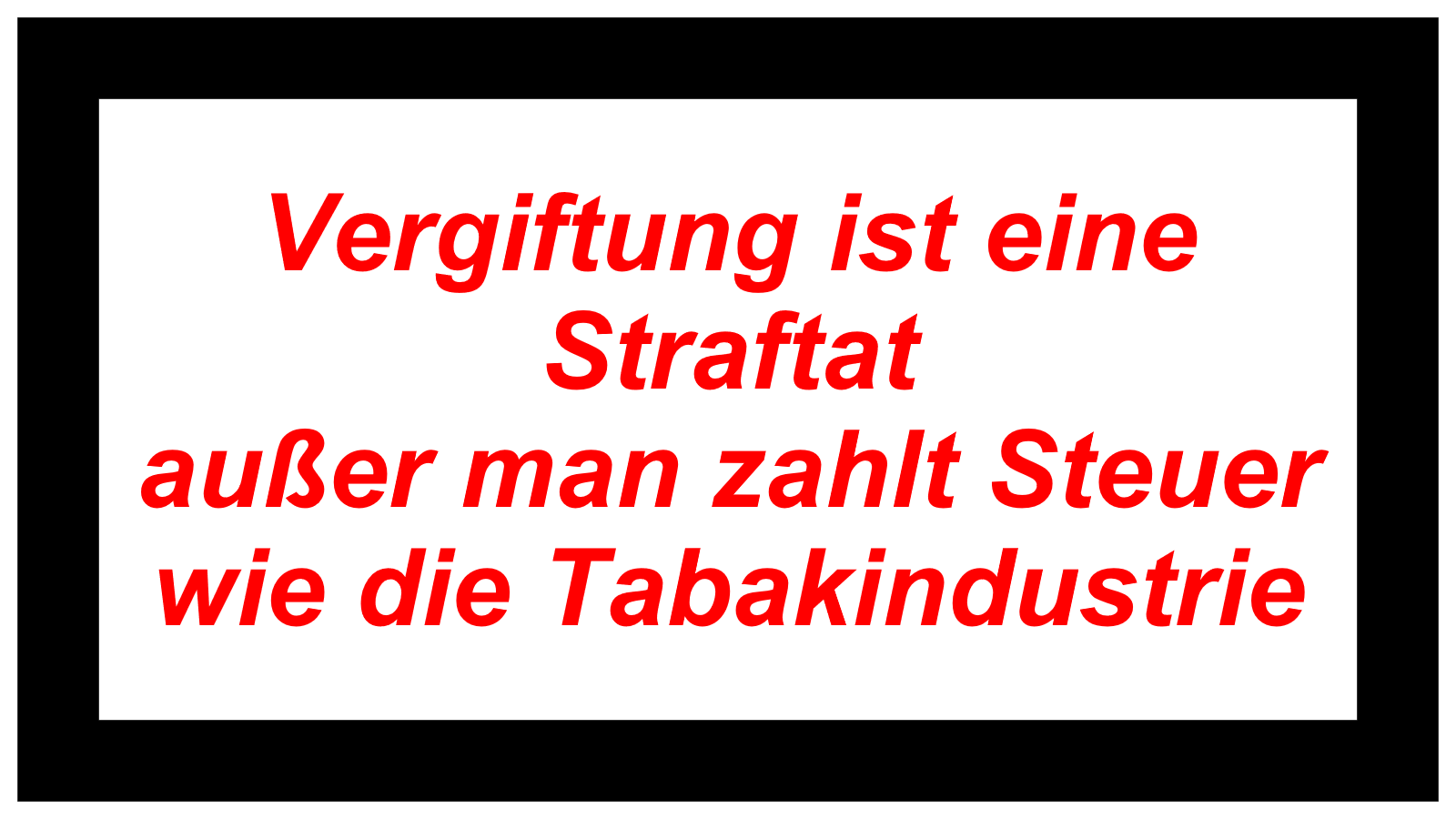 Vergiftung ist eine Straftat außer man zahlt Steuer wie die Tabakindustrie