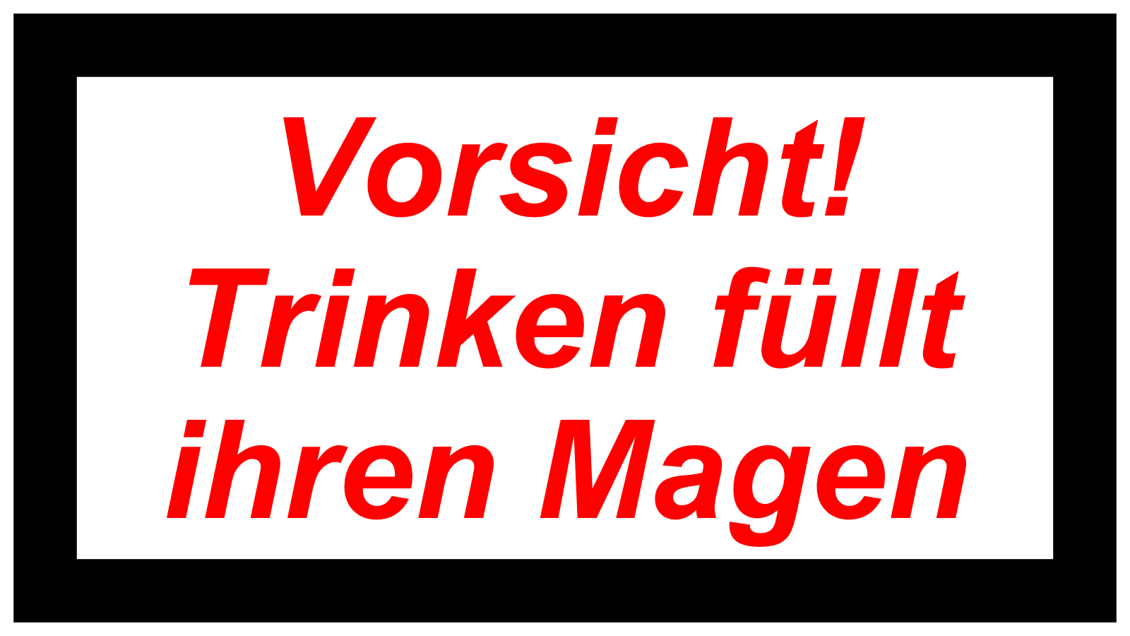 Vorsicht! Trinken füllt ihren Magen