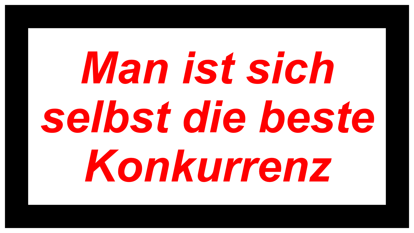 Man ist sich selbst die beste Konkurrenz