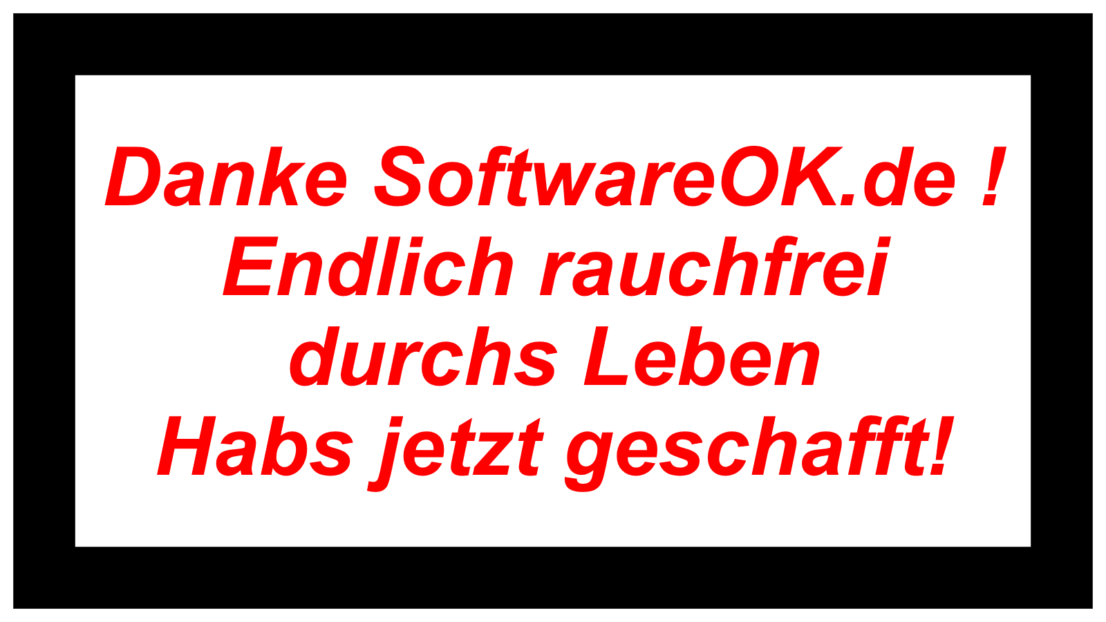 Danke SoftwareOK.de ! Endlich rauchfrei durchs Leben Habs jetzt geschafft!