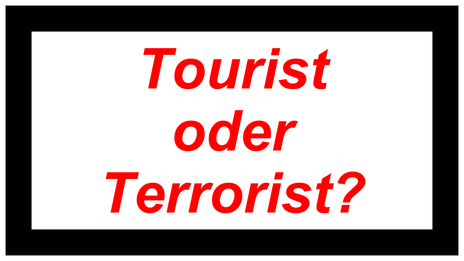 Tourist oder Terrorist?