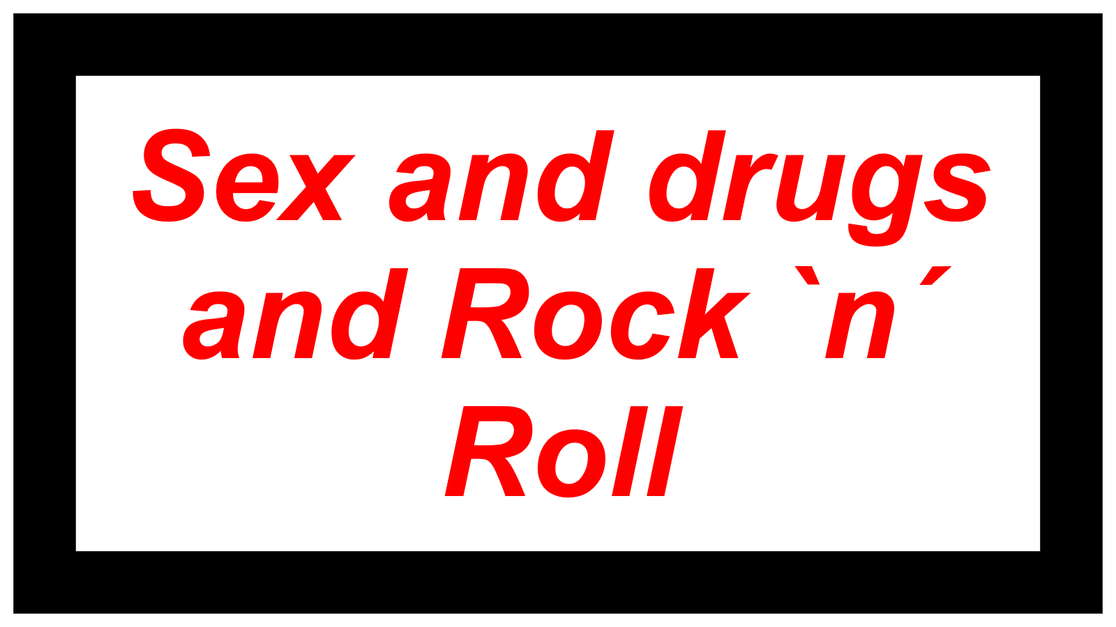 Sex and drugs  and Rock `n´ Roll
