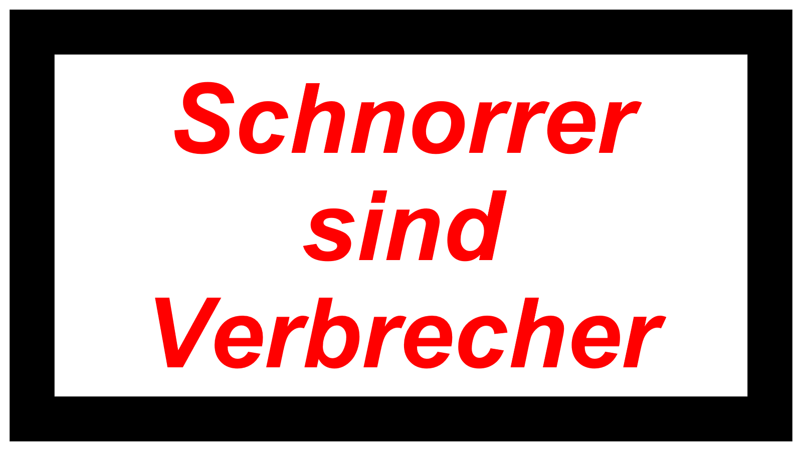 Schnorrer sind Verbrecher