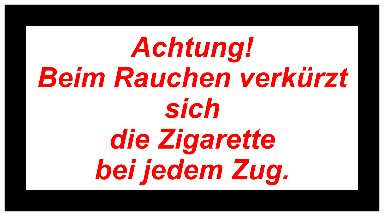 Achtung! Beim Rauchen verkürzt sich die Zigarette bei jedem Zug.