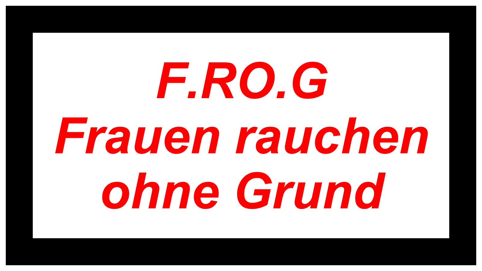 F.RO.G Frauen rauchen  ohne Grund
