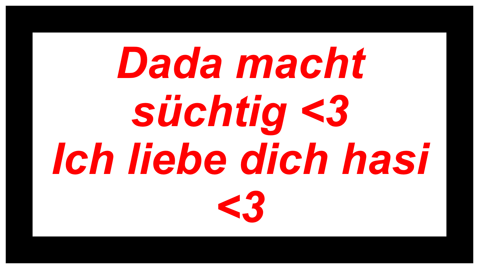 Dada macht süchtig <3 Ich liebe dich hasi <3