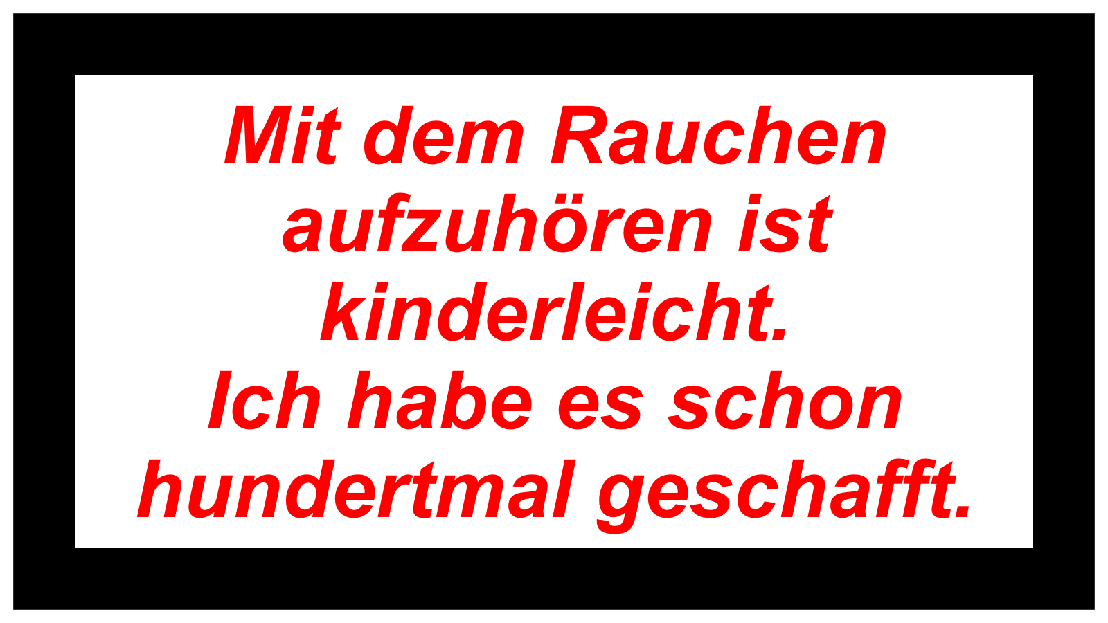 Mit dem Rauchen aufzuhören ist  kinderleicht.  Ich habe es schon hundertmal geschafft.