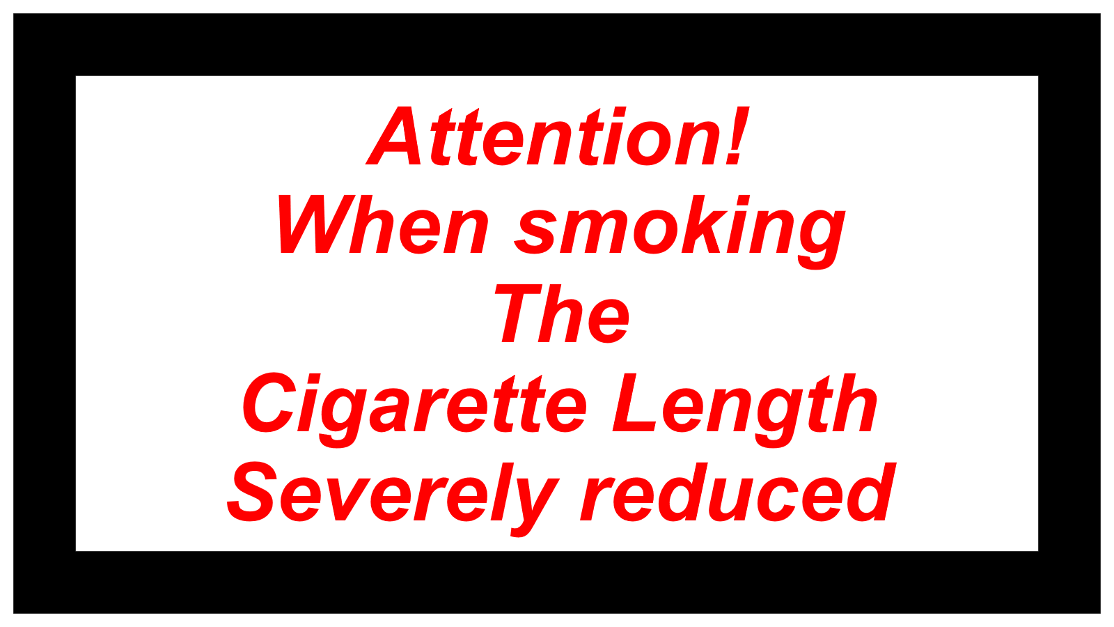 Attention!    When smoking    The    Cigarette Length    Severely reduced