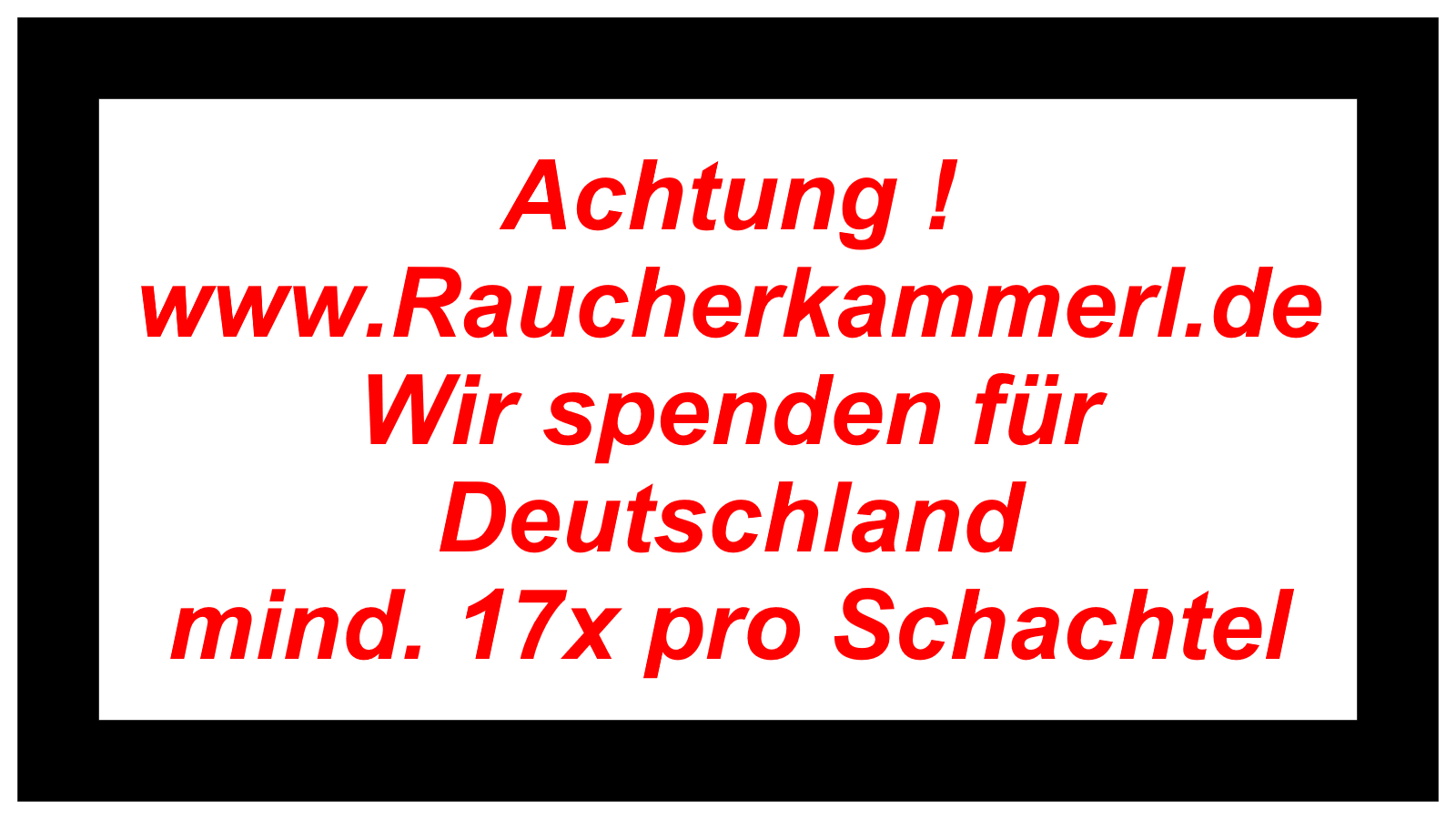 Achtung !  www.Raucherkammerl.de Wir spenden für Deutschland mind. 17x pro Schachtel