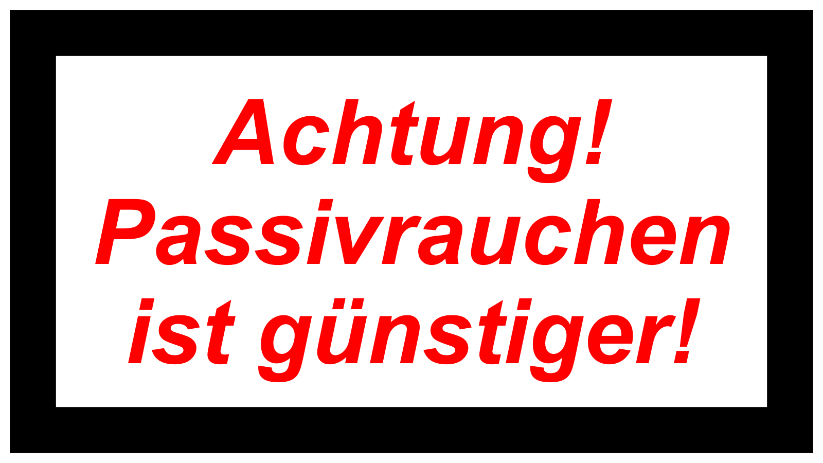 Achtung! Passivrauchen  ist günstiger!