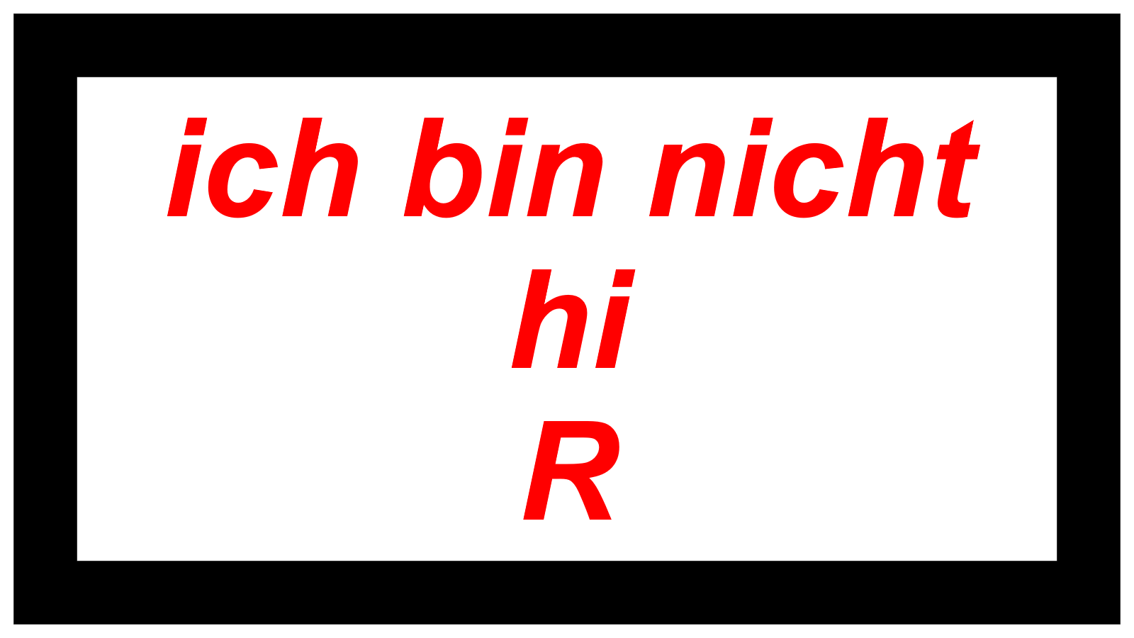ich bin nicht hi  R