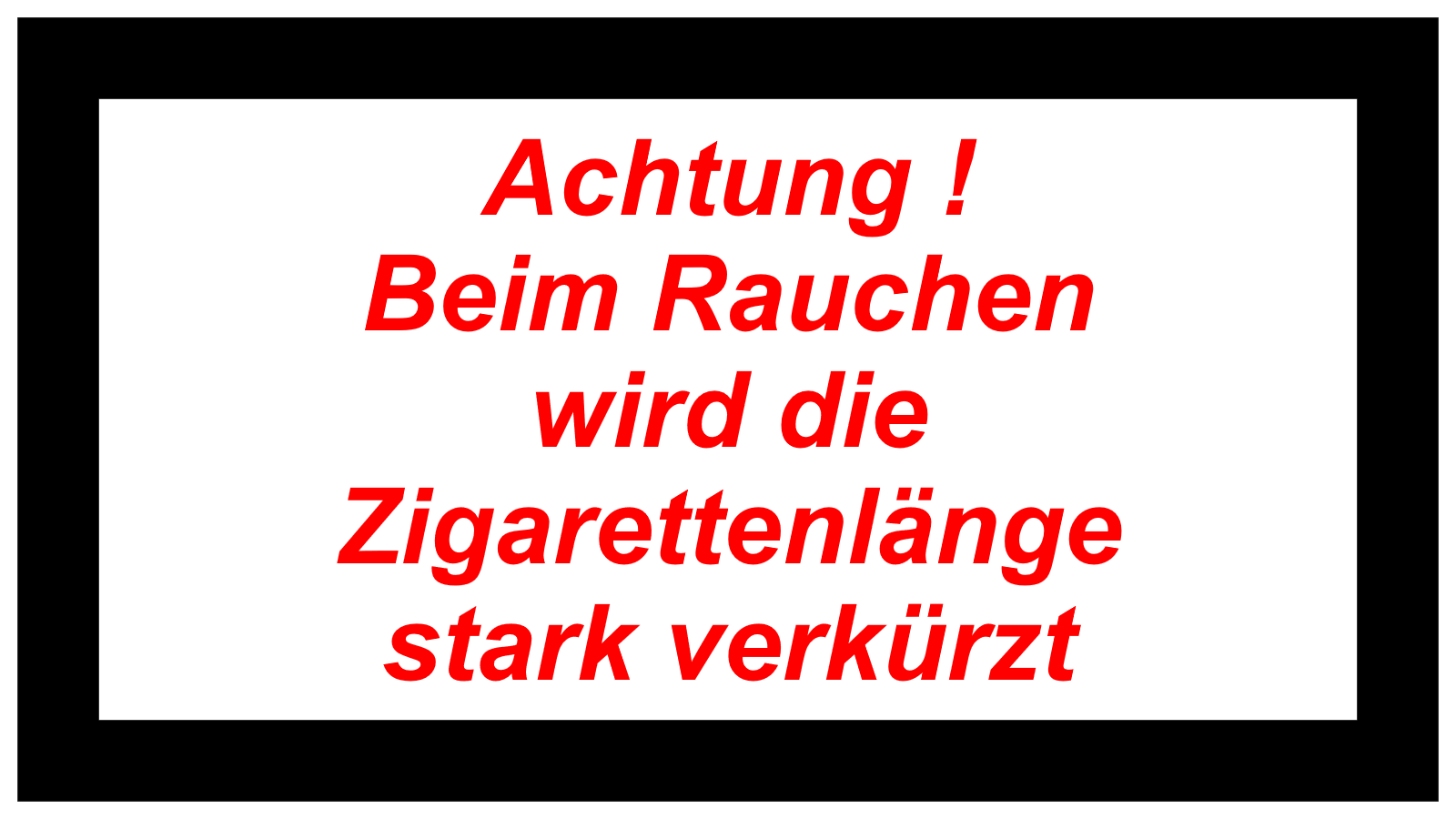 Achtung !   Beim Rauchen   wird die   Zigarettenlänge   stark verkürzt