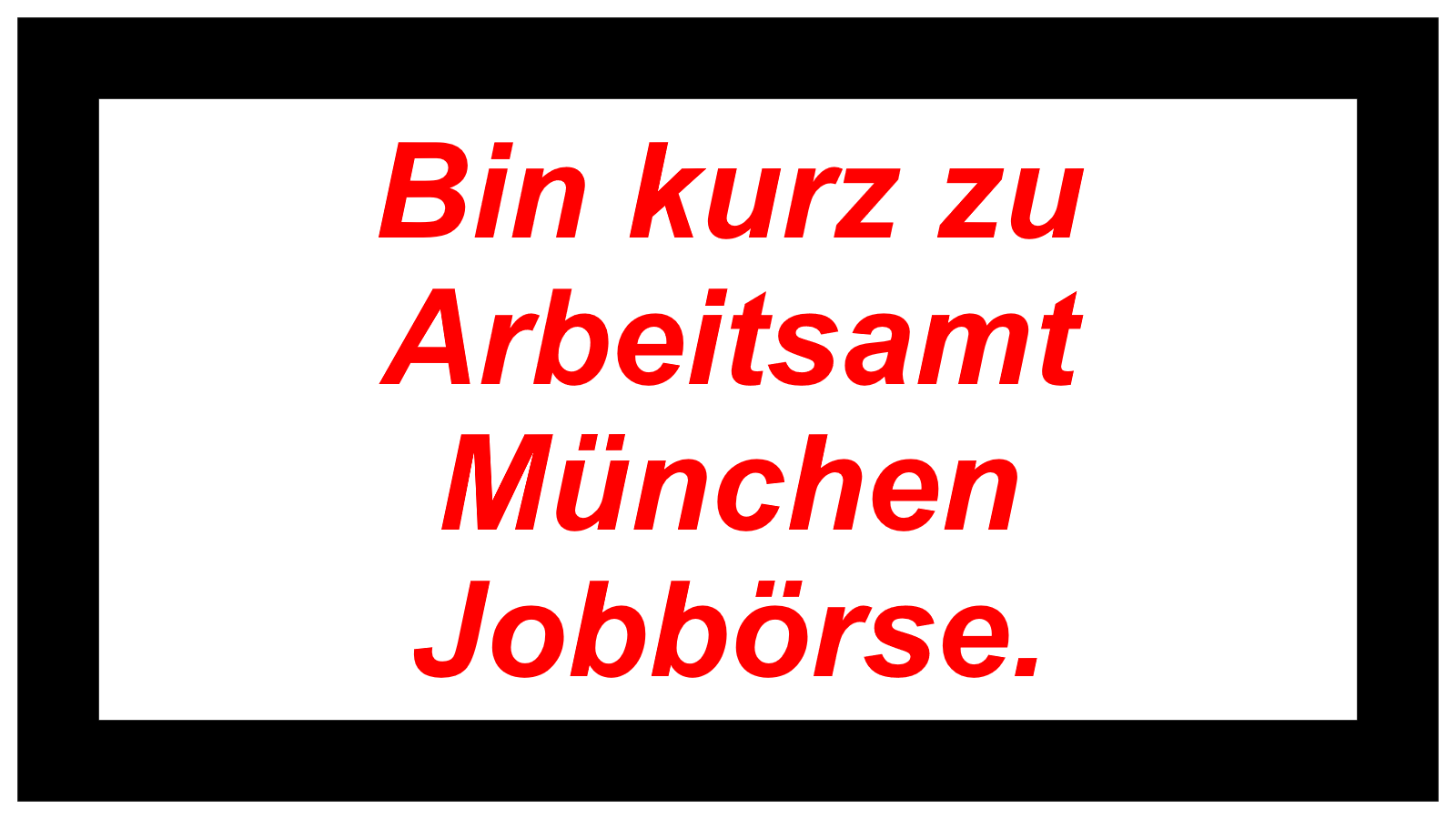 Bin kurz zu Arbeitsamt München Jobbörse.