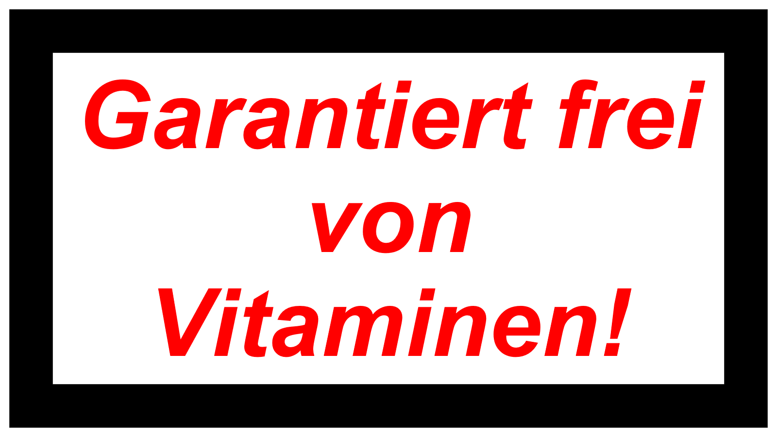 Garantiert frei von Vitaminen!