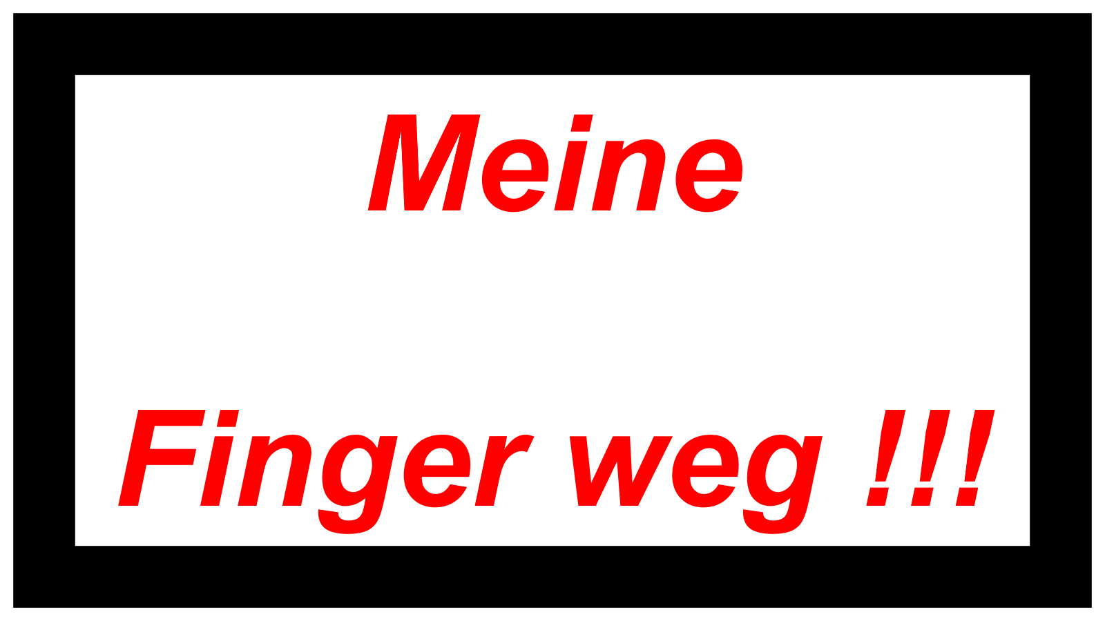 Meine  Finger weg !!!