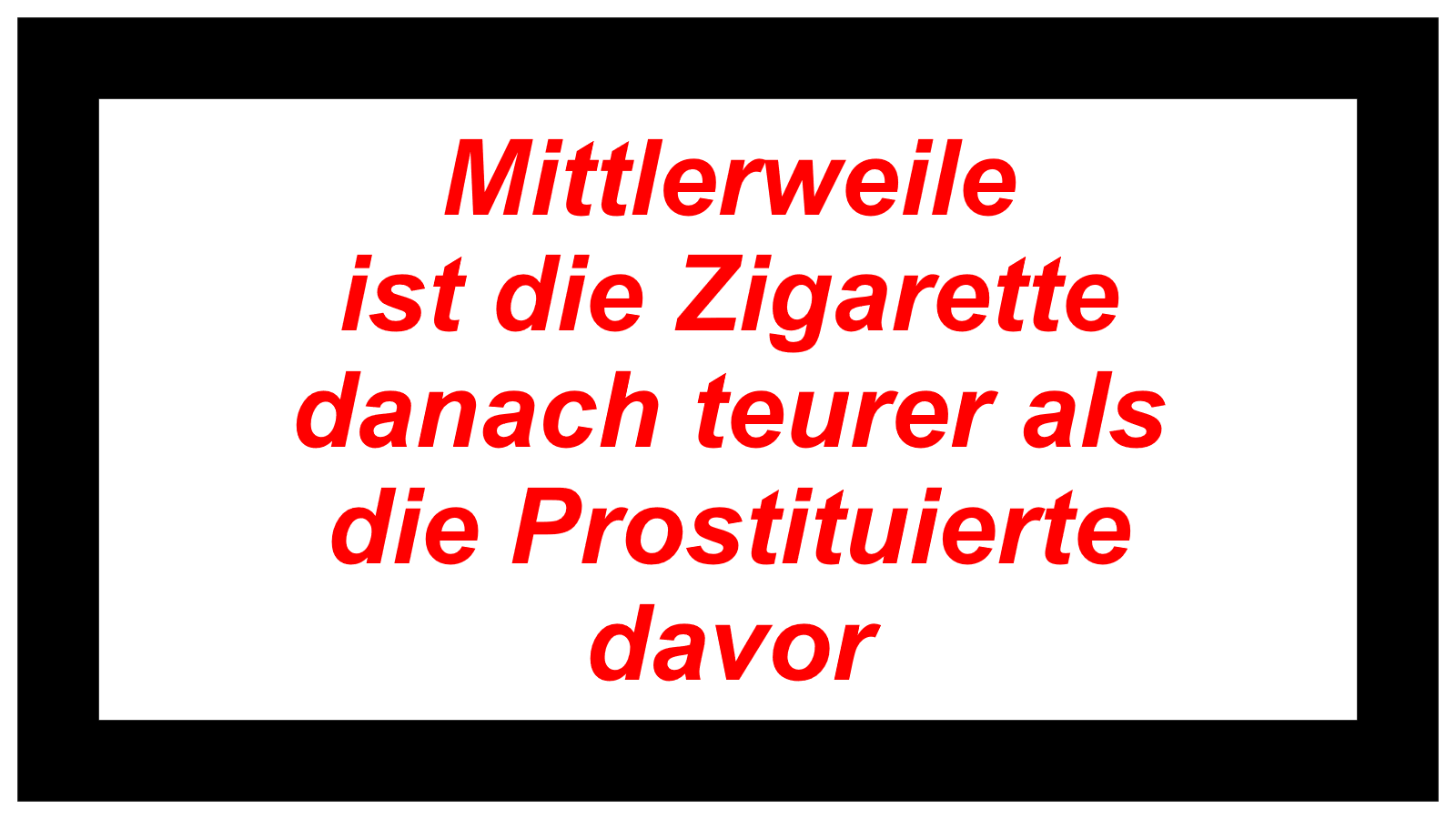 Mittlerweile  ist die Zigarette  danach teurer als  die Prostituierte  davor