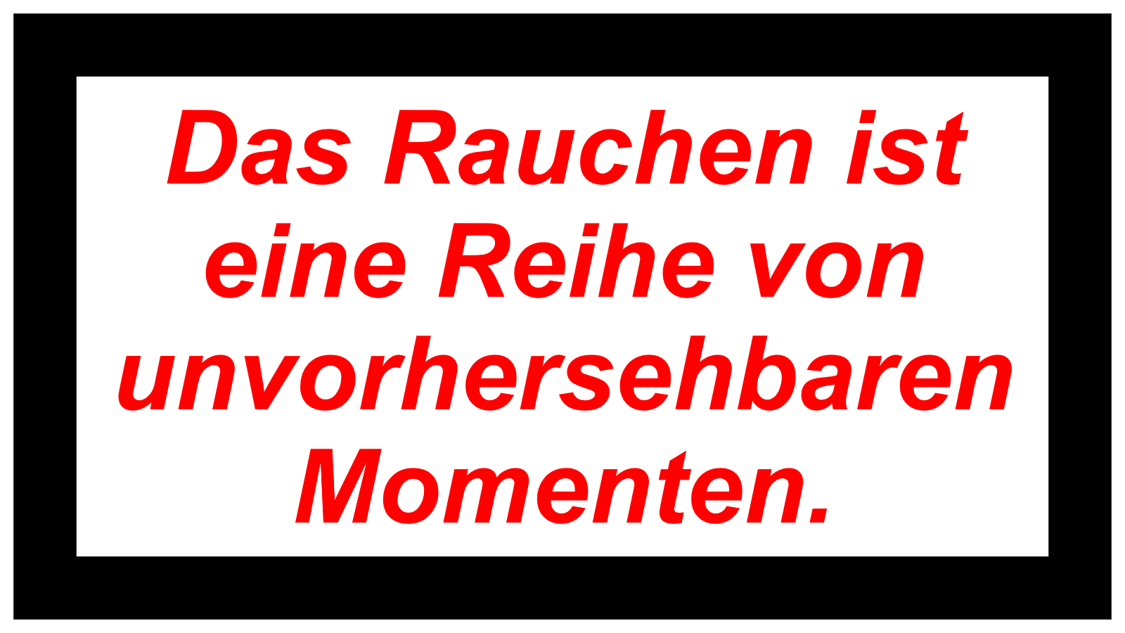 Das Rauchen ist eine Reihe von unvorhersehbaren Momenten.