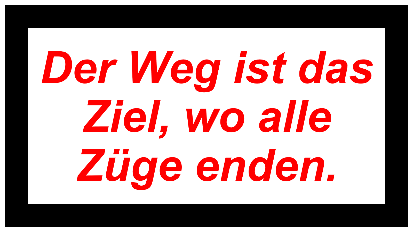 Der Weg ist das Ziel, wo alle Züge enden.